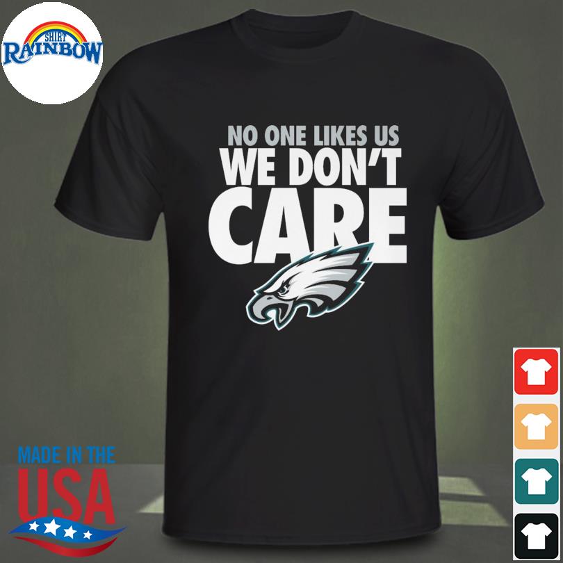 No One Likes Us We Don't Care Shirt, Eagles Football Gear - Bring Your  Ideas, Thoughts And Imaginations Into Reality Today