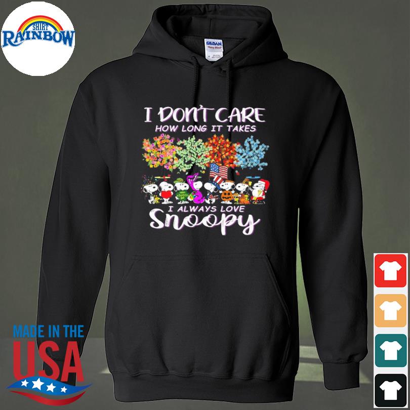 I don't care how long it takes I always loves snoopy s hoodie