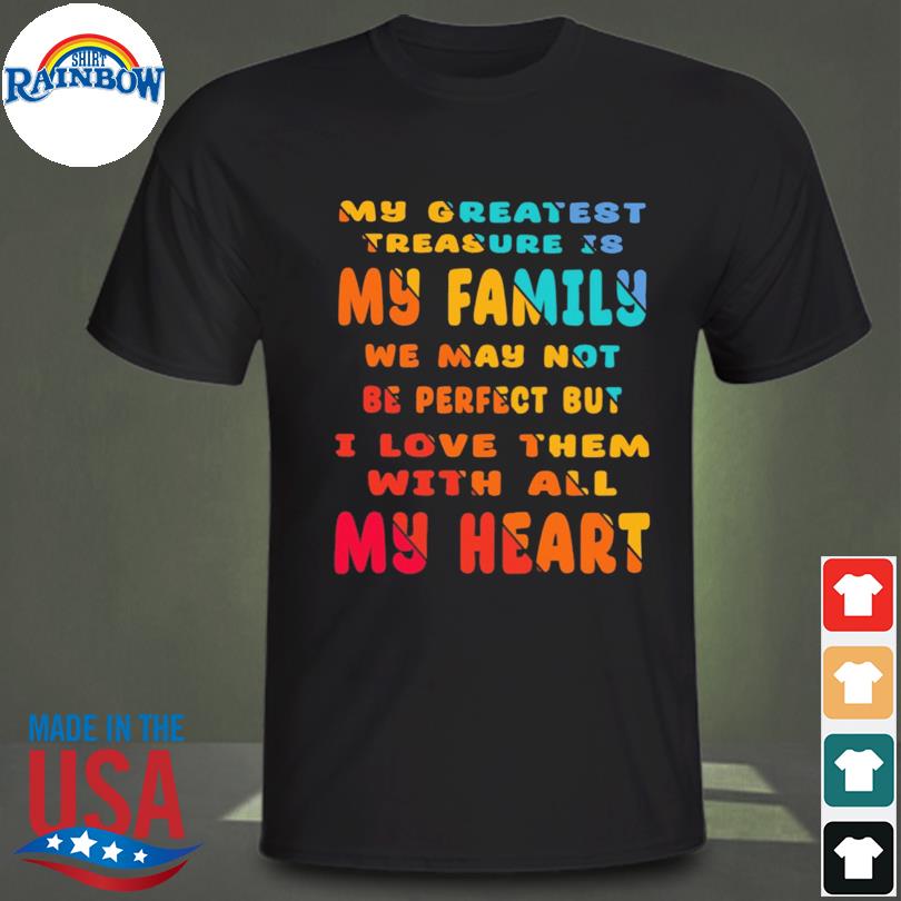 My greatest treasure is my family shirt