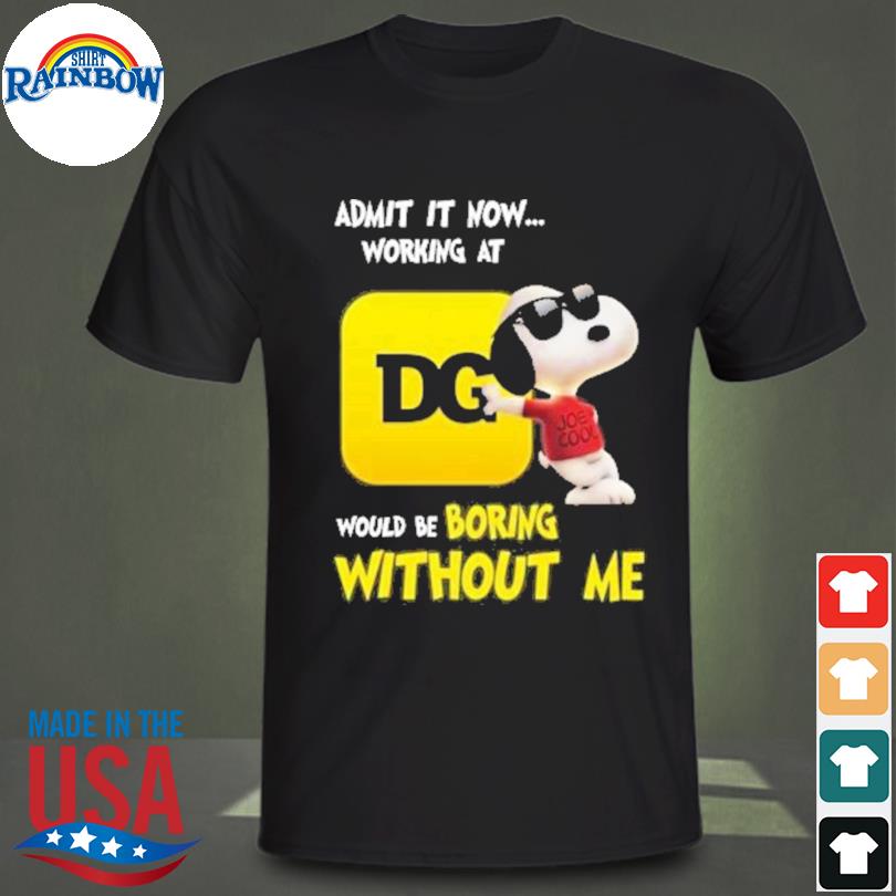 Snoopy admit it not working at dg would be boring without me shirt