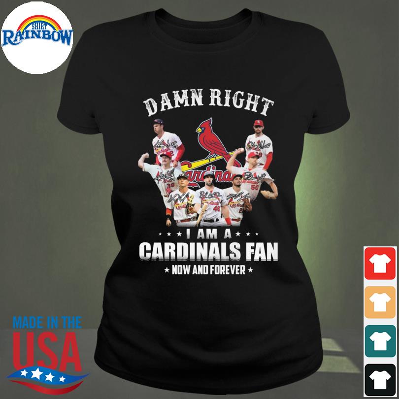 Damn Right I Am A St. Louis Cardinals Fan Now And Forever T-Shirt