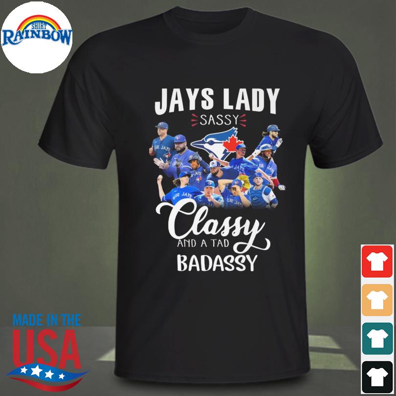 Jays lady sassy classy and a tad badassy Toronto Blue Jays team baseball  shirt, hoodie, sweater, long sleeve and tank top