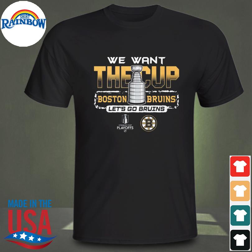 We want the cup boston bruins let's go bruins stanley cup playoffs shirt