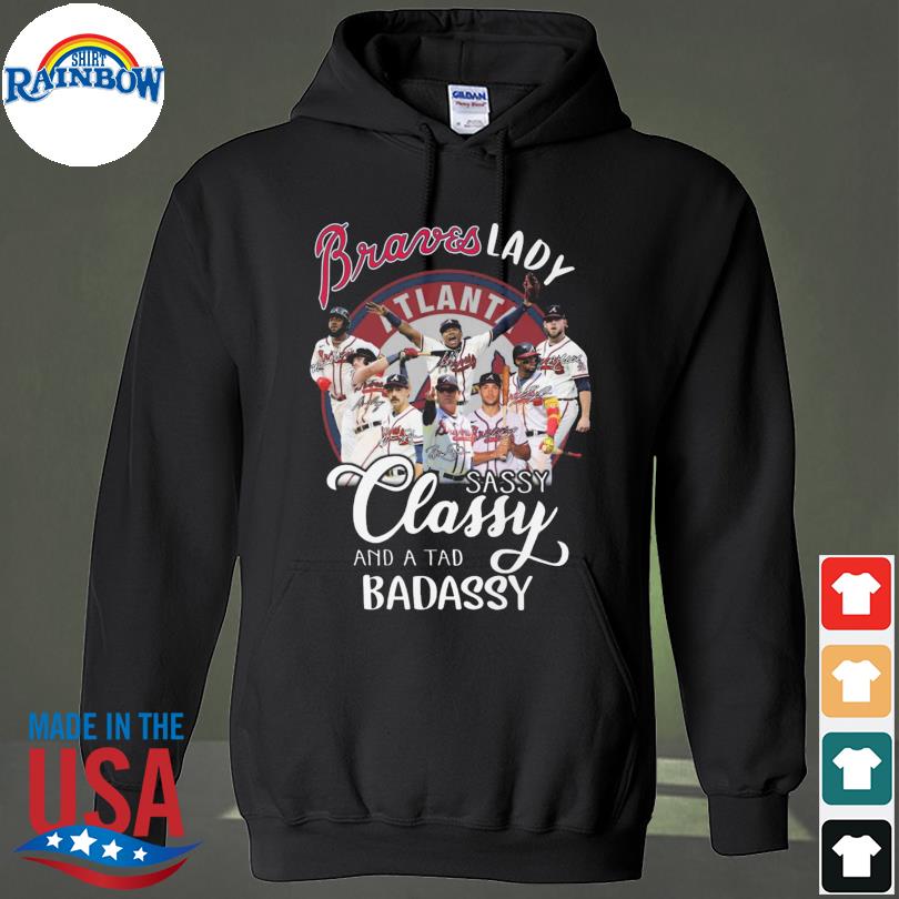 Official Braves Lady sassy classy and a tad badassy Atlanta Braves shirt,  hoodie, sweater, long sleeve and tank top