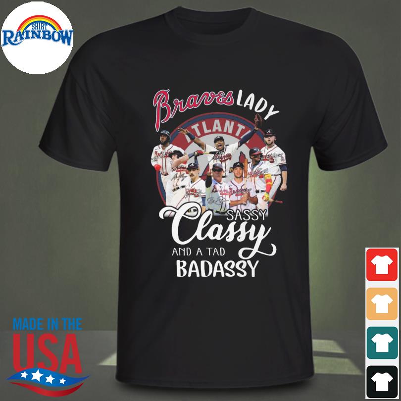 Official Braves Lady sassy classy and a tad badassy Atlanta Braves shirt,  hoodie, sweater, long sleeve and tank top