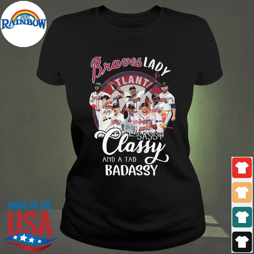 Official Braves Lady sassy classy and a tad badassy Atlanta Braves shirt,  hoodie, sweater, long sleeve and tank top