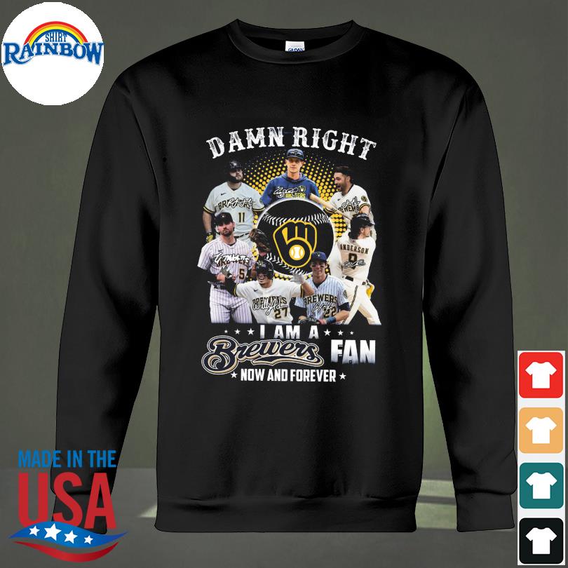 Original Milwaukee Brewers Damn Right I Am a Brewers fan now and forever  signatures 2023 shirt, hoodie, sweater, long sleeve and tank top