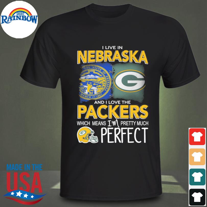 Official I Live in Nebraska and I Love the Packers which means I'm Pretty  Much Perfect shirt, hoodie, sweater, long sleeve and tank top