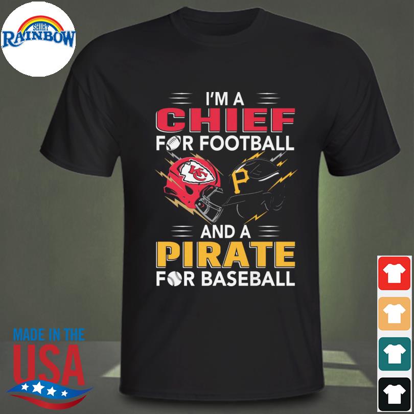 I'm a Kansas City Chiefs for football and a Pittsburgh Pirates for baseball  shirt, hoodie, sweater, long sleeve and tank top