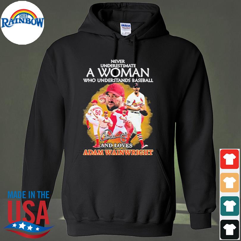 Never underestimate a woman who understands baseball and loves adam  wainwright shirt, hoodie, sweater, long sleeve and tank top