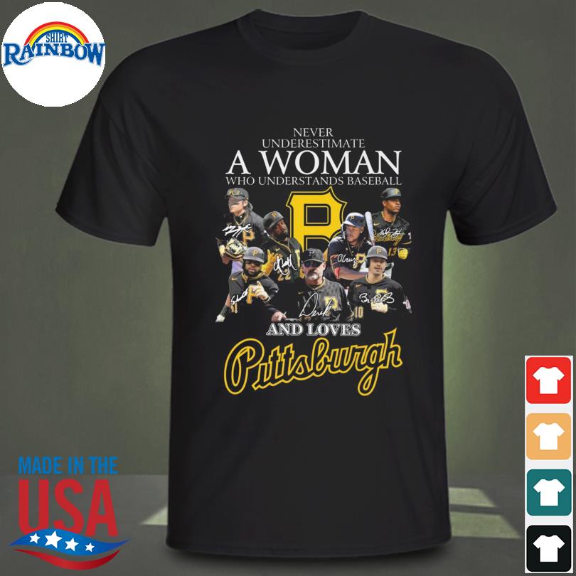 Never underestimate a woman who understands baseball and loves Pittsburgh  Pirates signatures shirt, hoodie, sweater, long sleeve and tank top