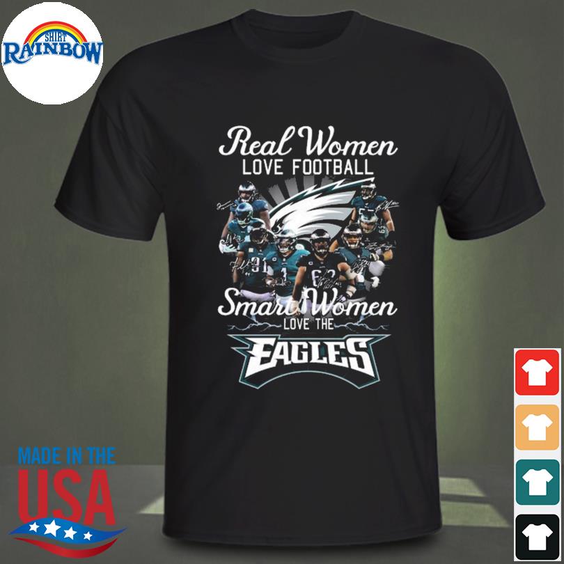 Official Philadelphia Eagles Real Women Love Football Smart Women Love The  Eagles Signatures shirt, hoodie, sweater, long sleeve and tank top