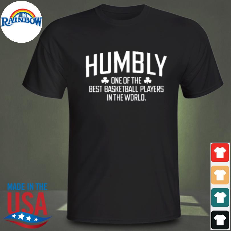 Humbly one of the best basketball players in the world shirt