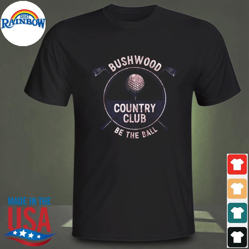 Bushwood country club be the ball shirt