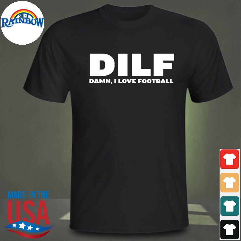 DILF damn I love football 2023 shirt