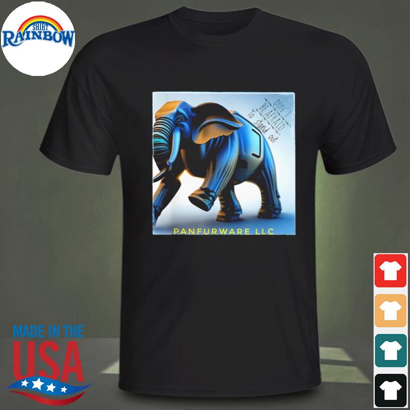 Don't be afraid to stand out be the elephant panfurware llc shirt