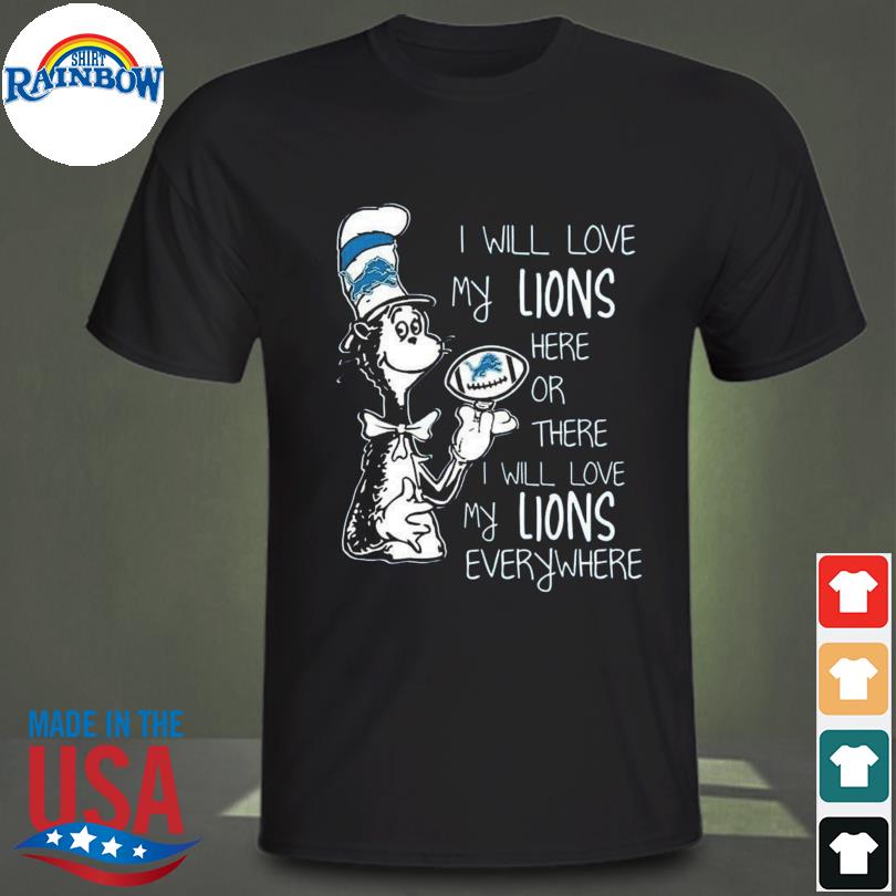 Dr seuss I will love my lions here or there I will love my lions everywhere 2023 shirt