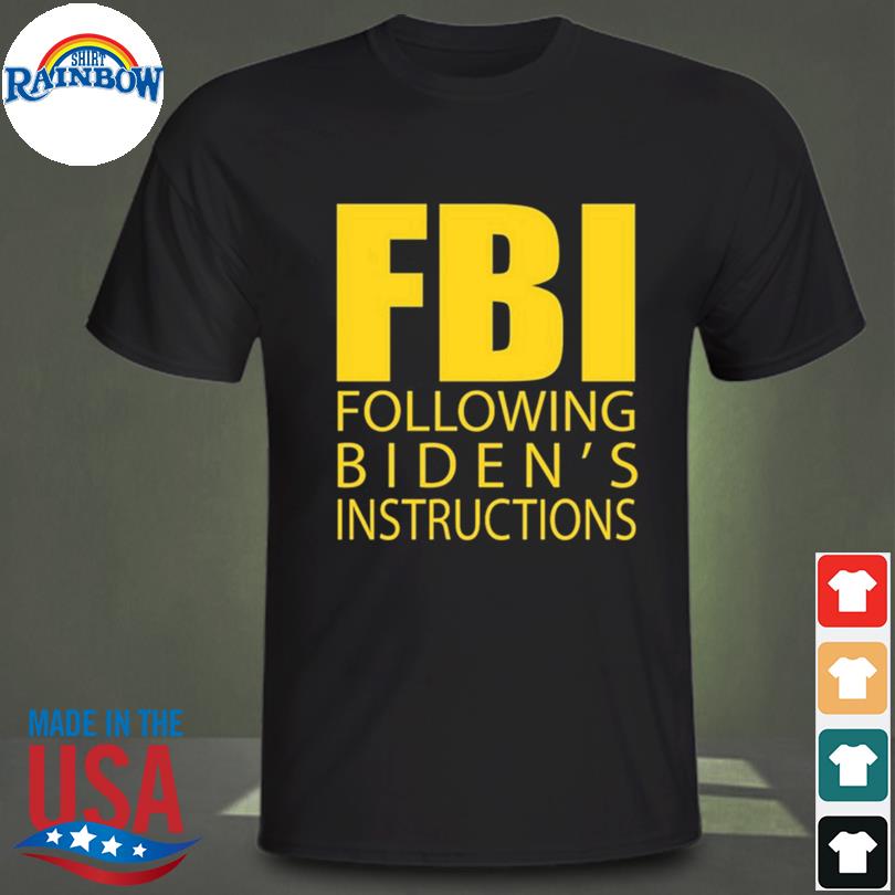 Fbi following biden's instructions shirt