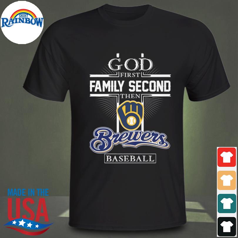 God First Family second then Milwaukee Brewers baseball shirt