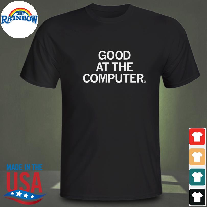 Good at the computer 2023 shirt