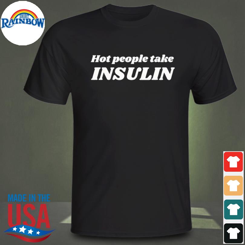 Hot girls take insulin 2023 shirt