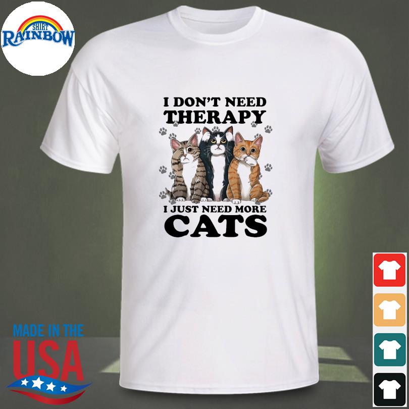 I don't need therapy I just need more cats shirt