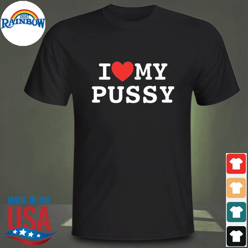 I heart my pussy 2023 shirt