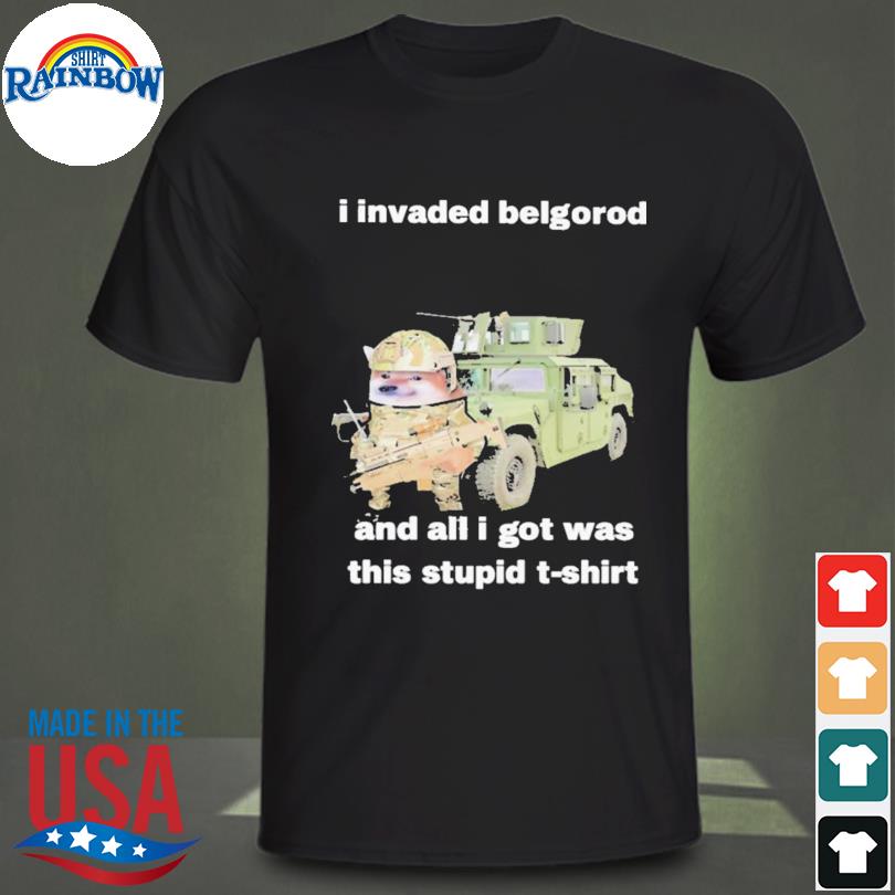 I invaded belgorod and all I got was this stupid 2023 shirt