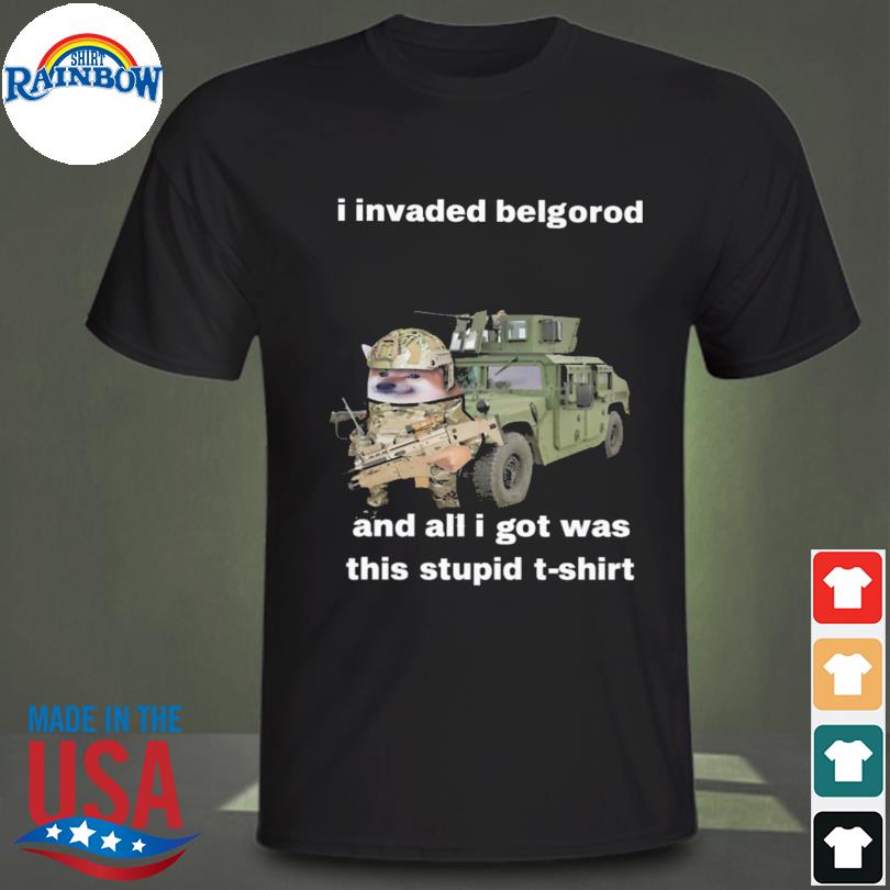 I invaded belgorod and all I got was this stupid shirt