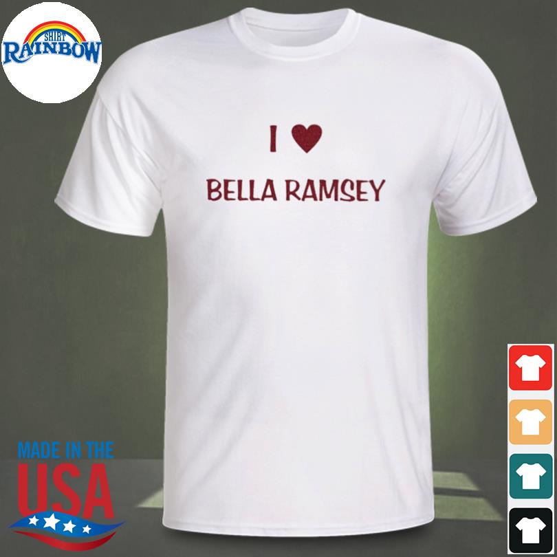 I love bella ramsey and my best friend shirt