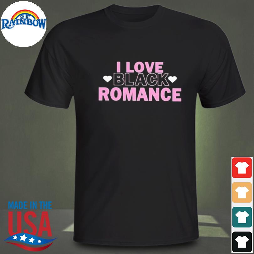 I love black romance 2023 shirt
