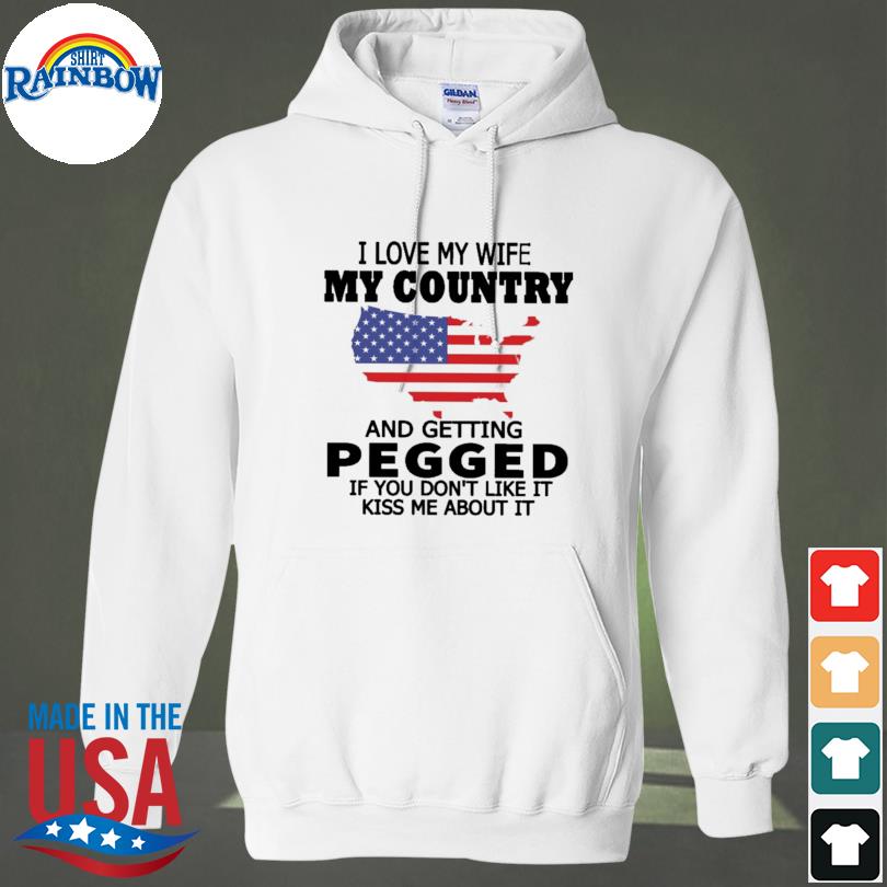 I love my wife my country and getting pegged if you don't like it kis me about it s hoodie