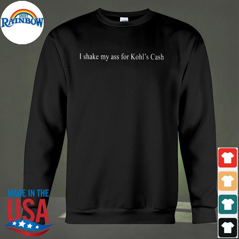 I Shake My Ass For Kohl's Cash Shirt