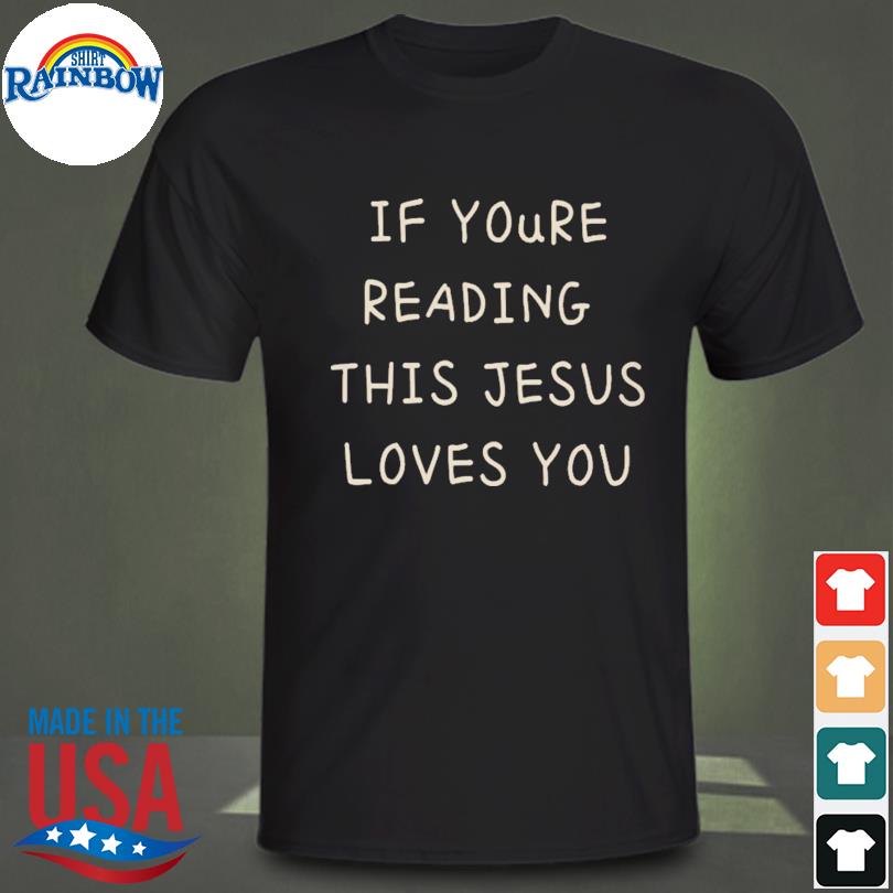 If you're reading this jesus loves you shirt