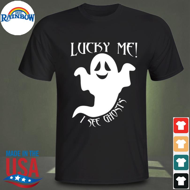 Lucky me I see ghosts believe in ghosts 2023 shirt