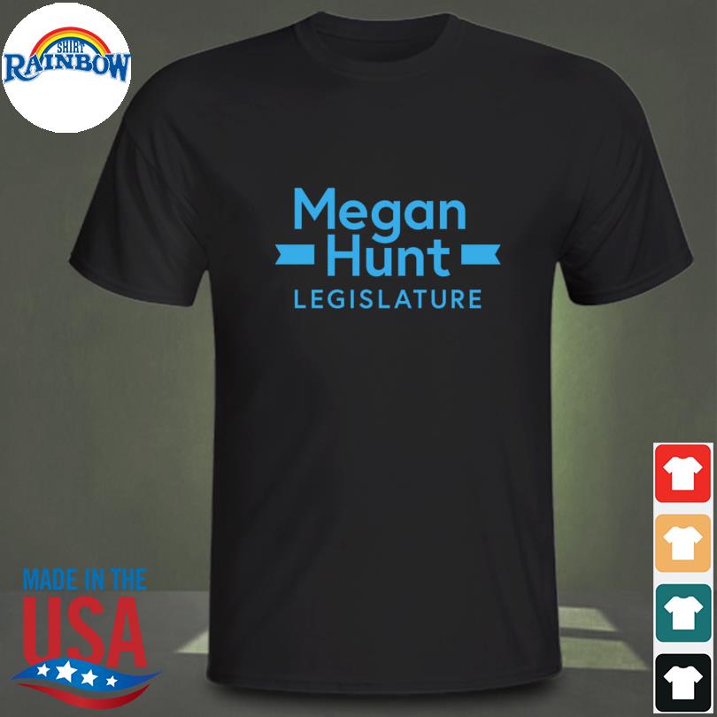 Megan hunt legislature shirt