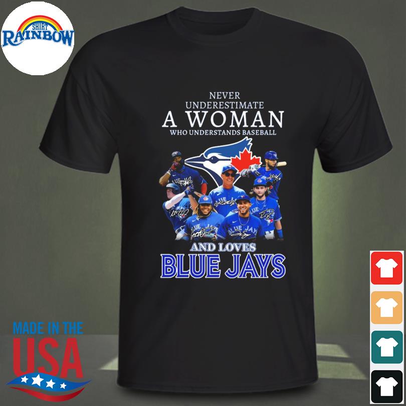 Never underestimate a woman who understands baseball and loves Toronto Blue Jays signatures 2023 shirt