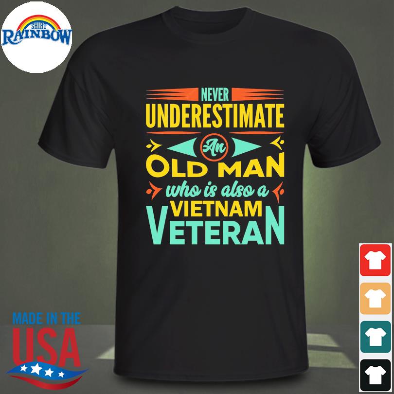 Never underestimate an old man who is also a vietnam veteran shirt