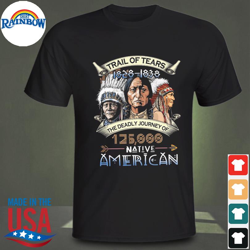 Trail of tears 1828 1838 the deadly journey of 12500 native American flag shirt