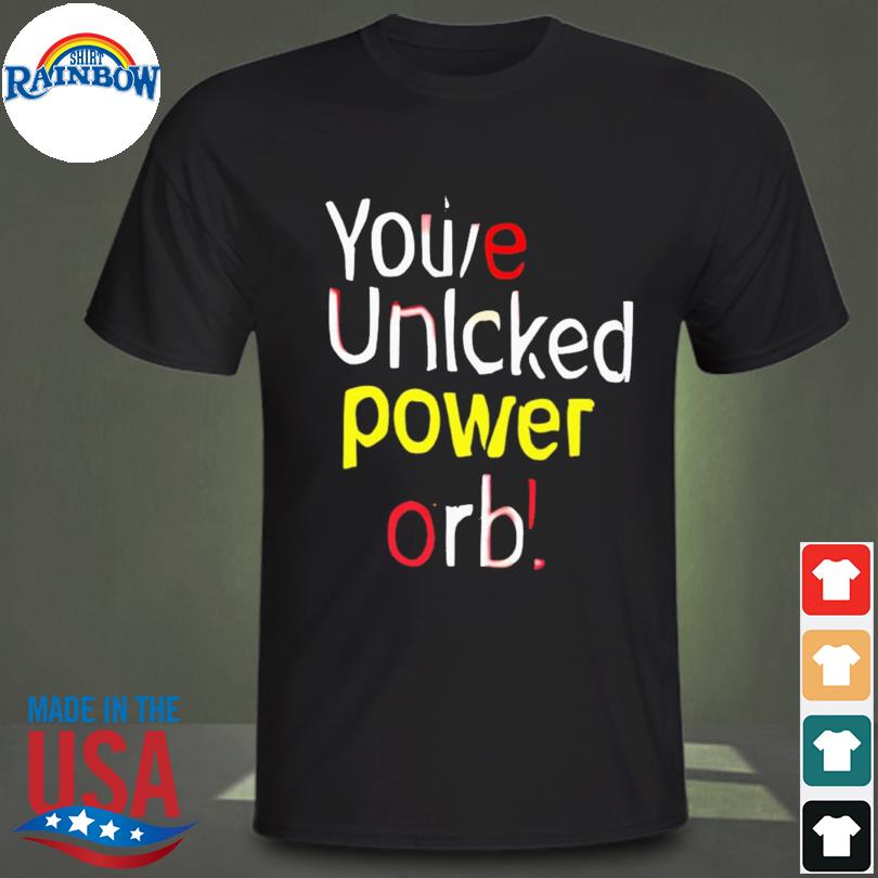 You've unlcked power orb shirt
