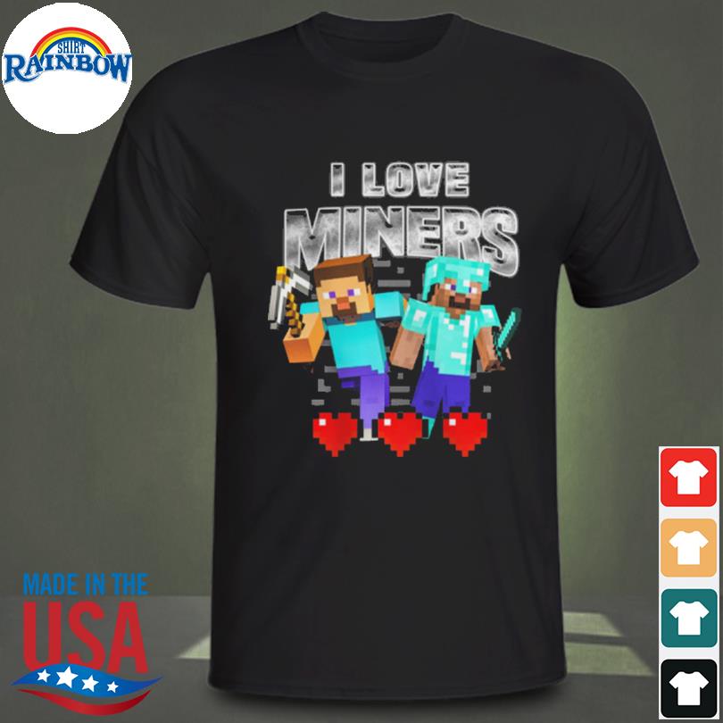 Minecraft I love miners 2023 shirt, hoodie, sweater, long sleeve and tank  top