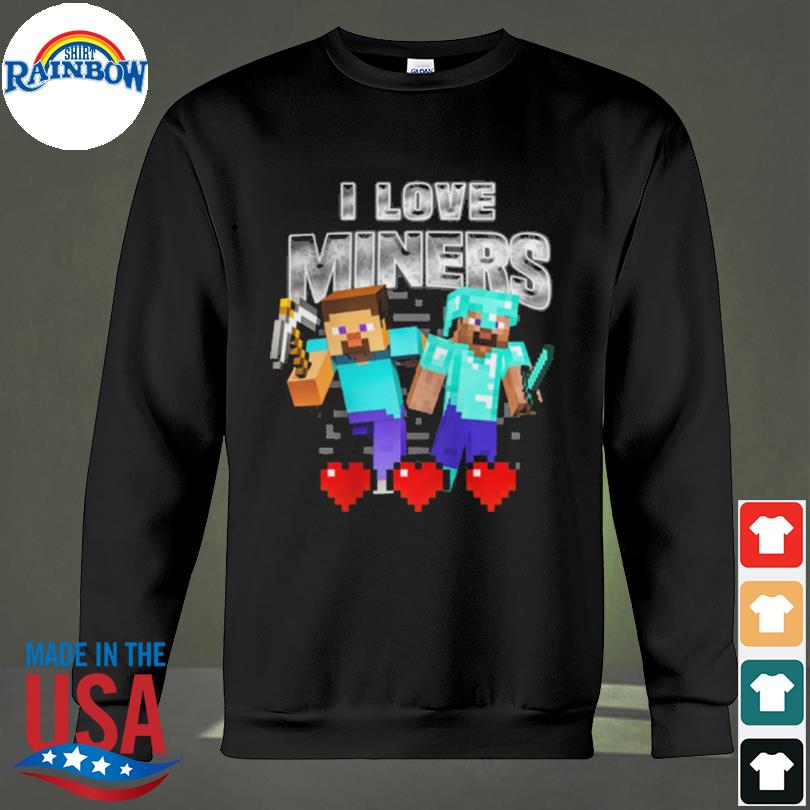 Minecraft I love miners 2023 shirt, hoodie, sweater, long sleeve and tank  top