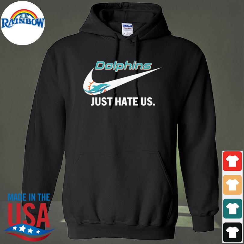 Miami Dolphins Nike Dolphins Just Hate Us Shirt, hoodie, sweater