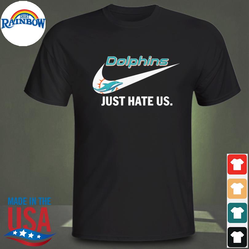 Miami Dolphins Nike Dolphins Just Hate Us Shirt, hoodie, sweater, long  sleeve and tank top