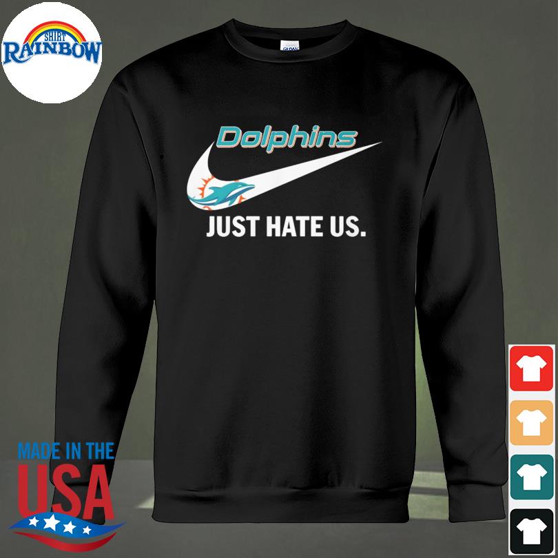 Miami Dolphins Nike Dolphins Just Hate Us Shirt, hoodie, sweater, long  sleeve and tank top