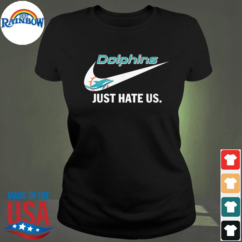 Miami Dolphins Nike Dolphins Just Hate Us Shirt, hoodie, sweater, long  sleeve and tank top