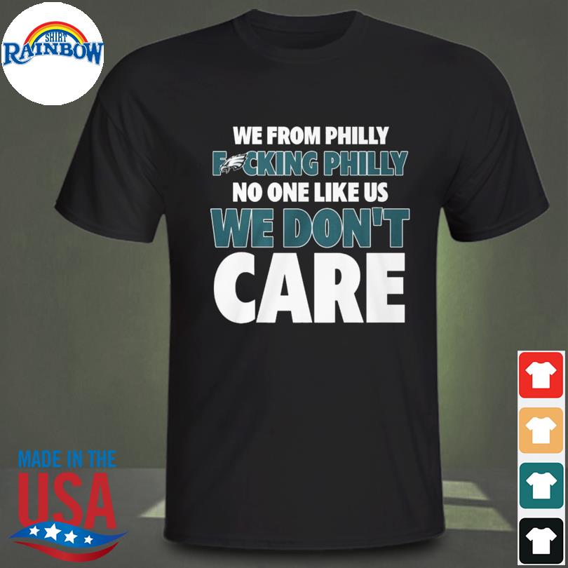 Philly no one likes us we dont care Philadelphia Eagles shirt, hoodie,  sweater, long sleeve and tank top