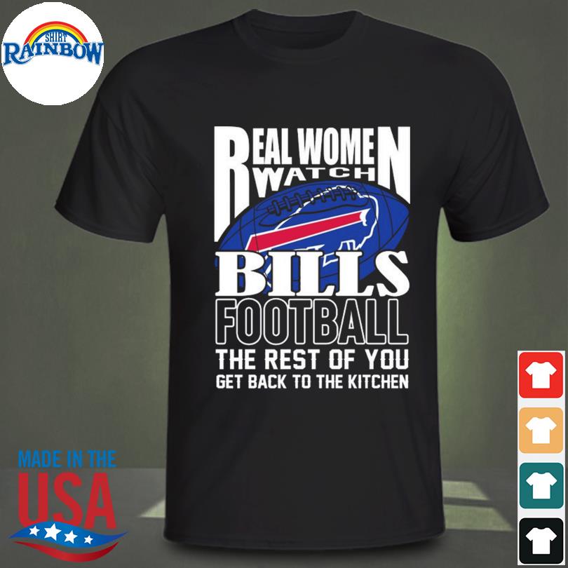 Real Women Watch Philadelphia Eagles Football the rest of you get back to  the kitchen 2023 shirt, hoodie, longsleeve tee, sweater