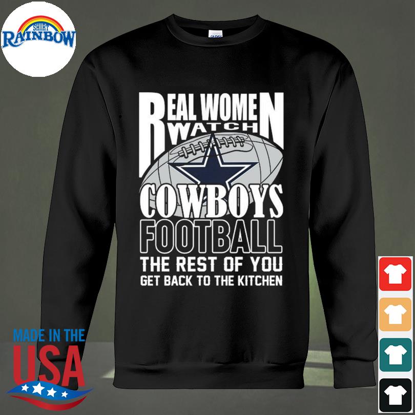 Real women watch denver cleveland browns the rest of you get back to the  kitchen 2023 shirt, hoodie, longsleeve tee, sweater