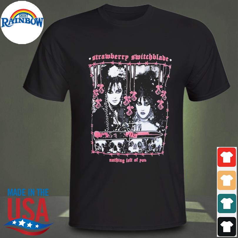 Strawberry switchblade nothing left of you shirt, hoodie, sweater